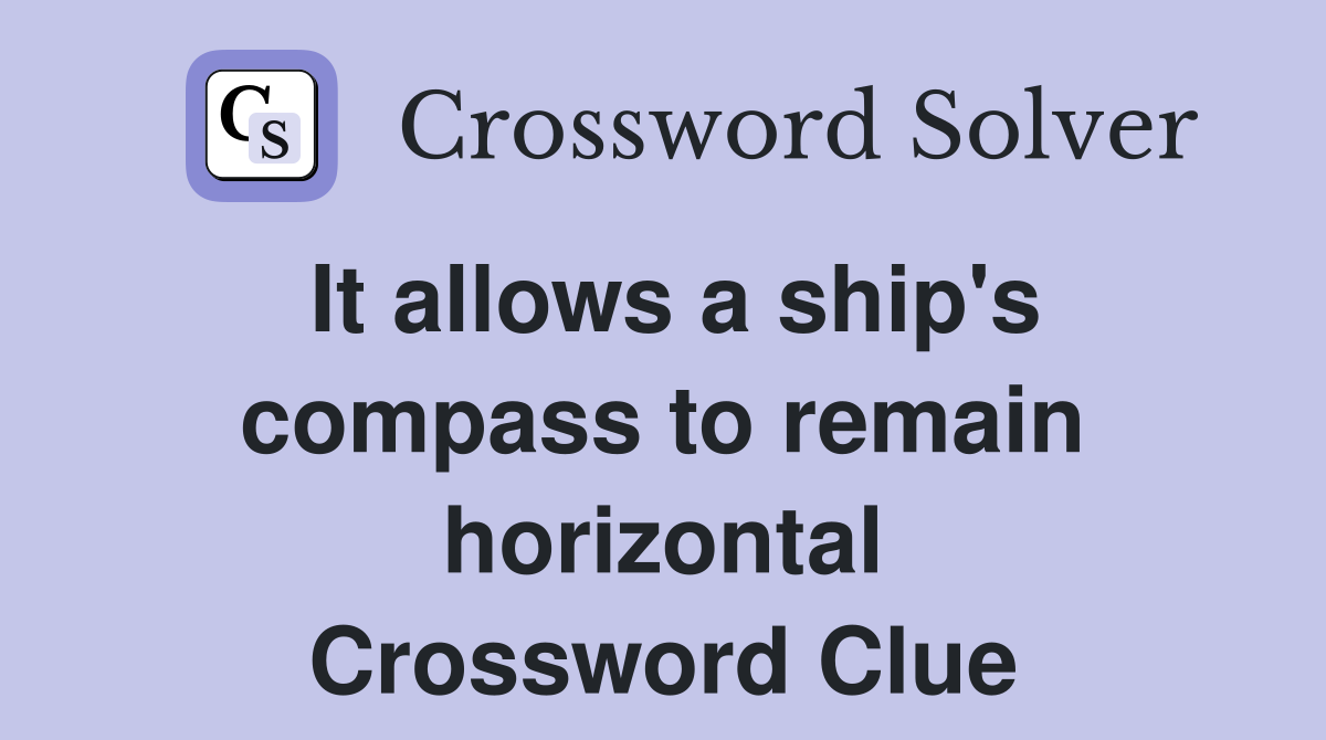 It allows a ship's compass to remain horizontal Crossword Clue