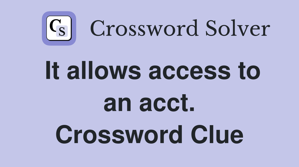 It allows access to an acct. Crossword Clue