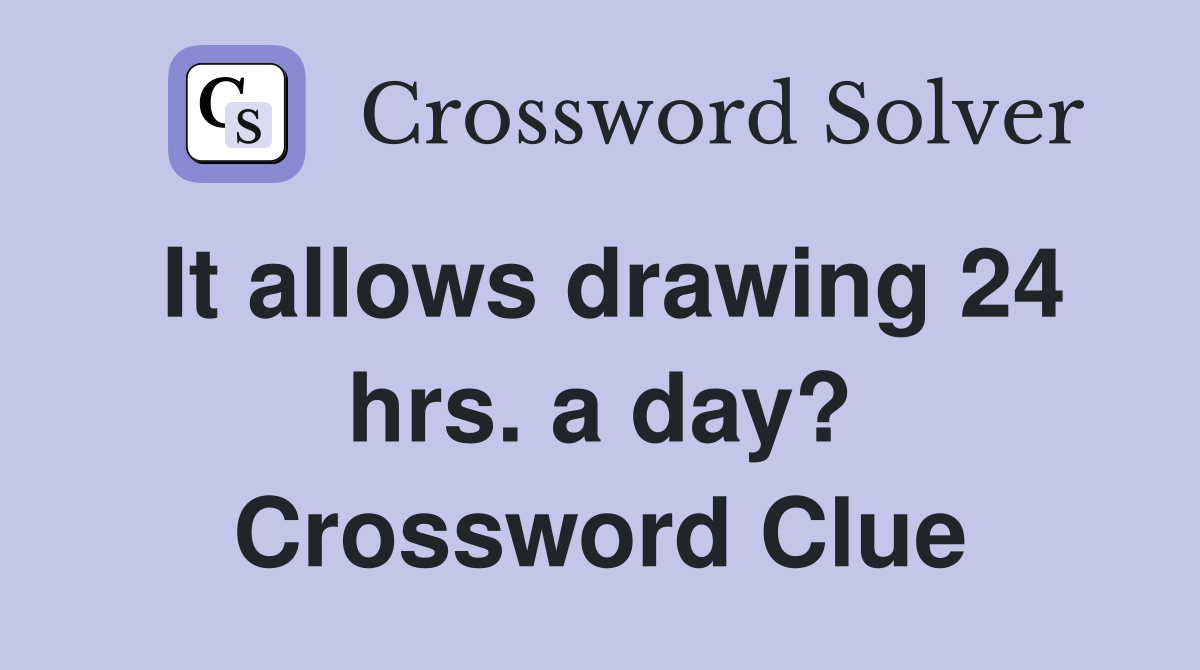 It allows drawing 24 hrs. a day? Crossword Clue