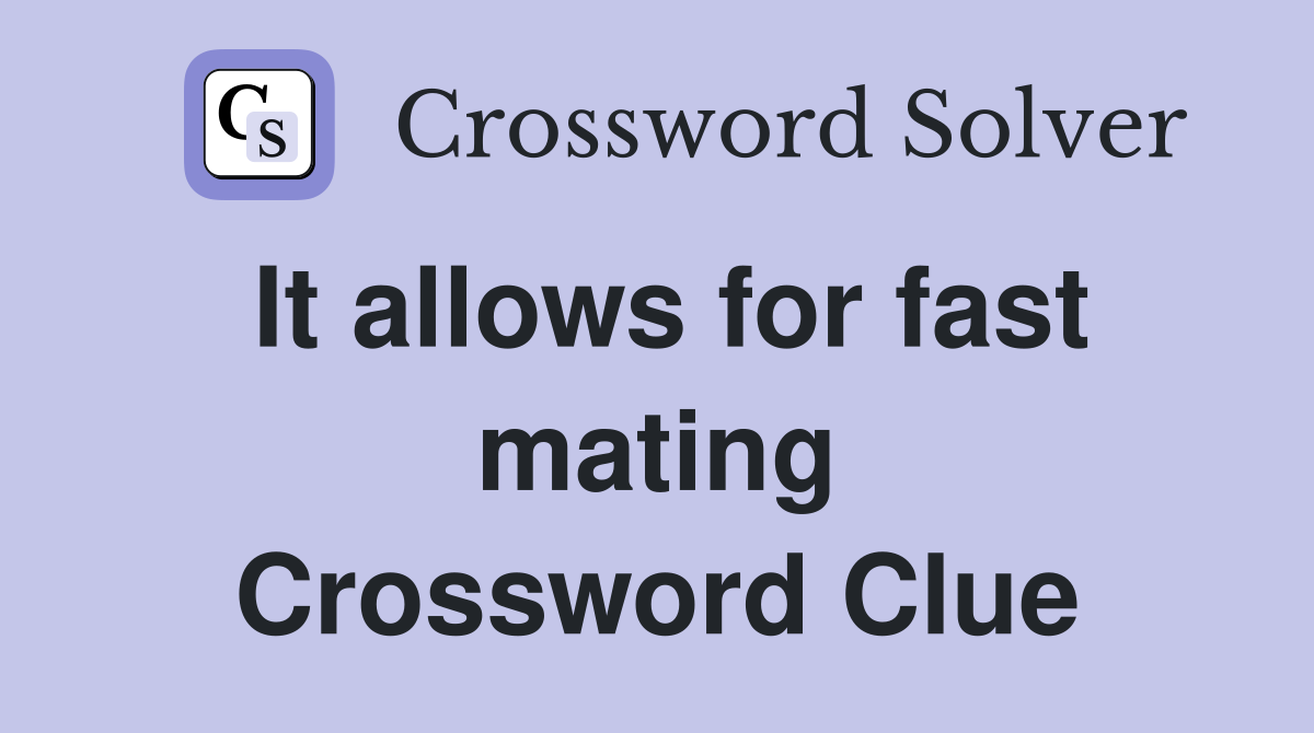It allows for fast mating Crossword Clue