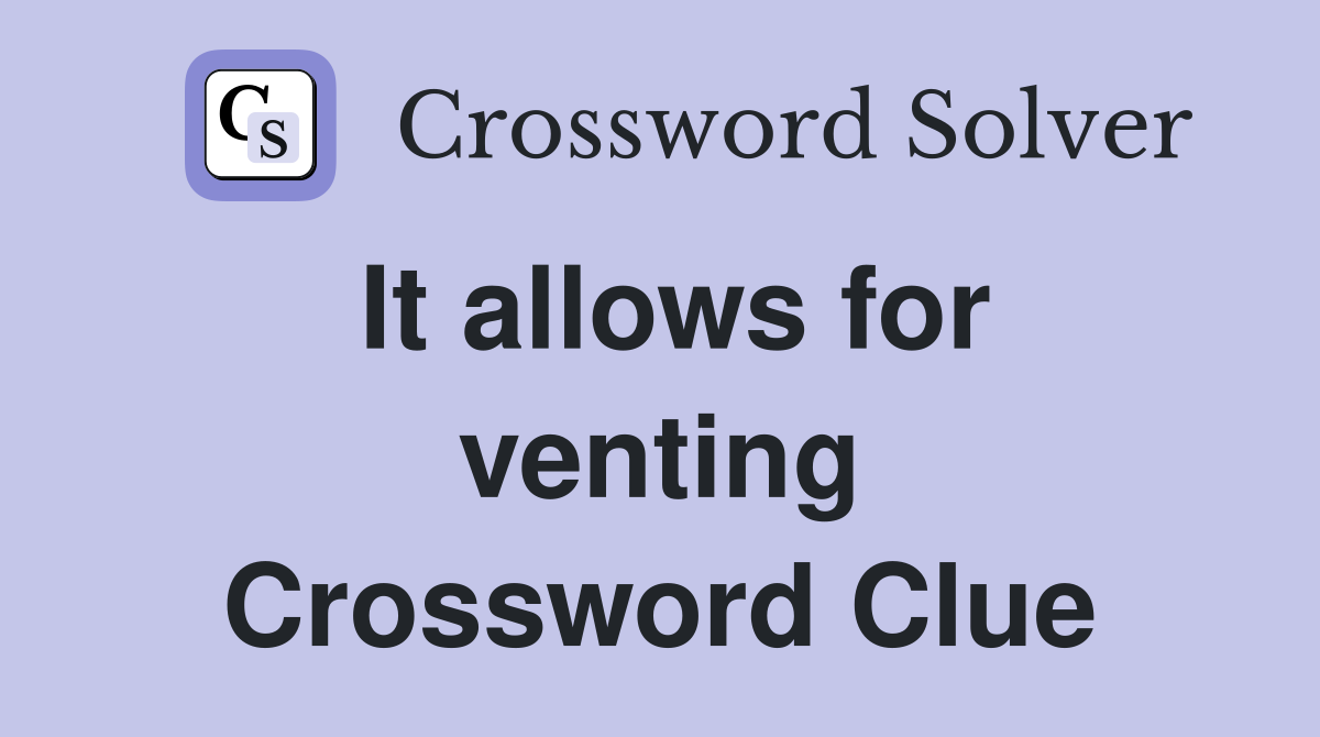It allows for venting Crossword Clue