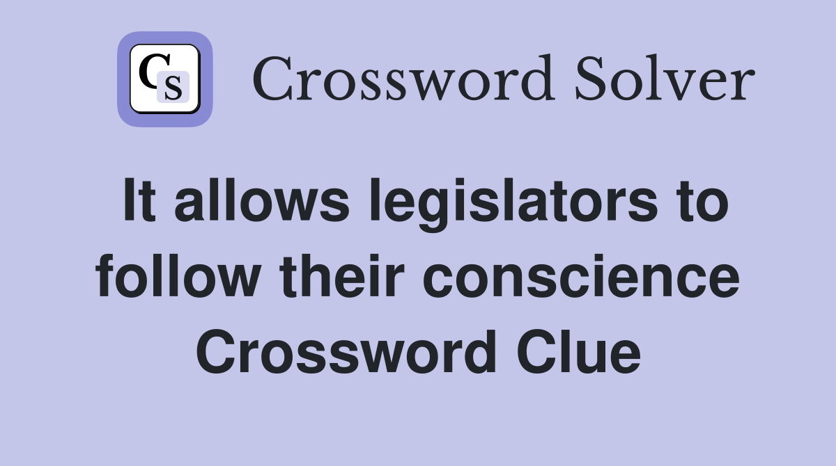 It allows legislators to follow their conscience Crossword Clue