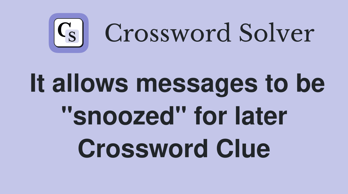 It allows messages to be "snoozed" for later Crossword Clue