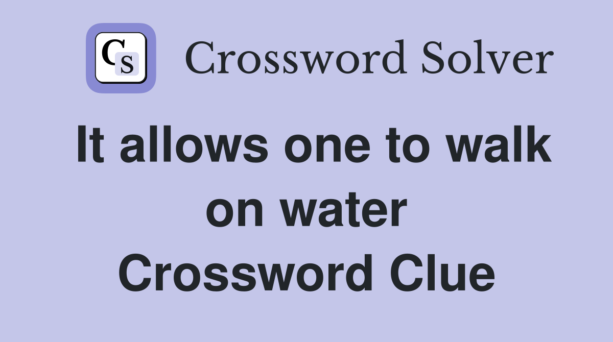 It allows one to walk on water Crossword Clue