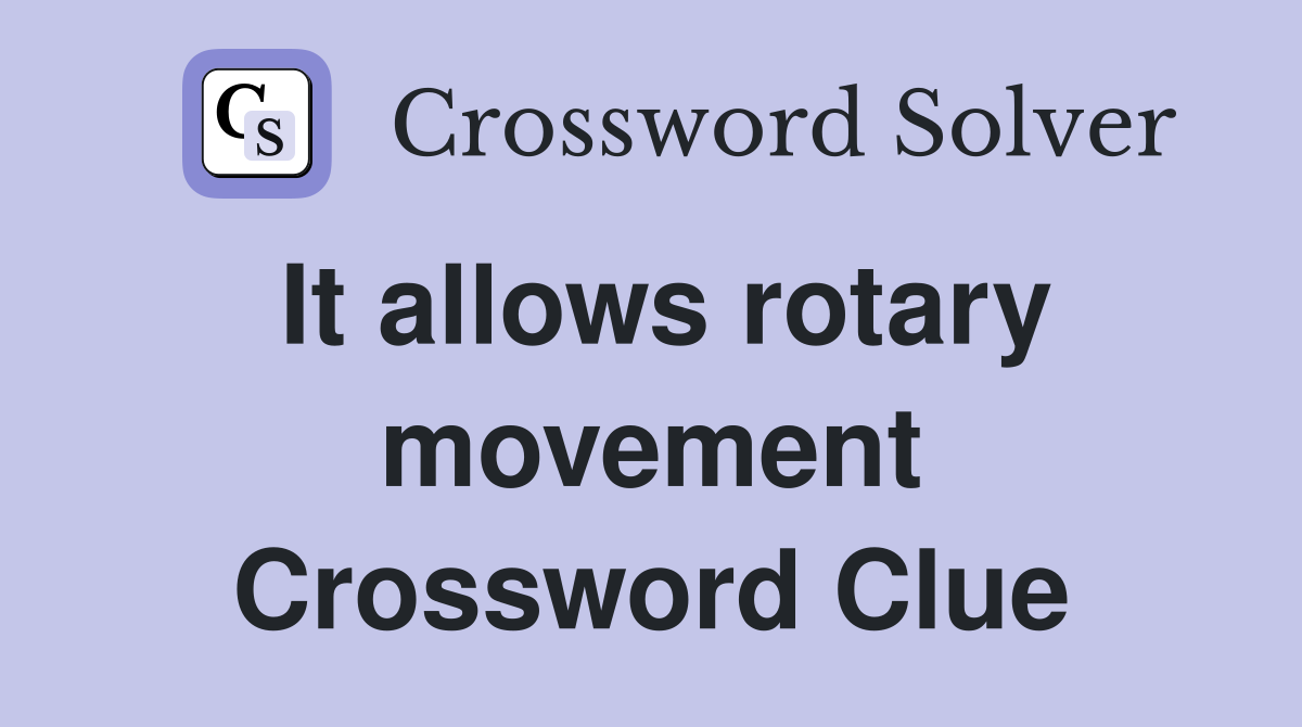 It allows rotary movement Crossword Clue