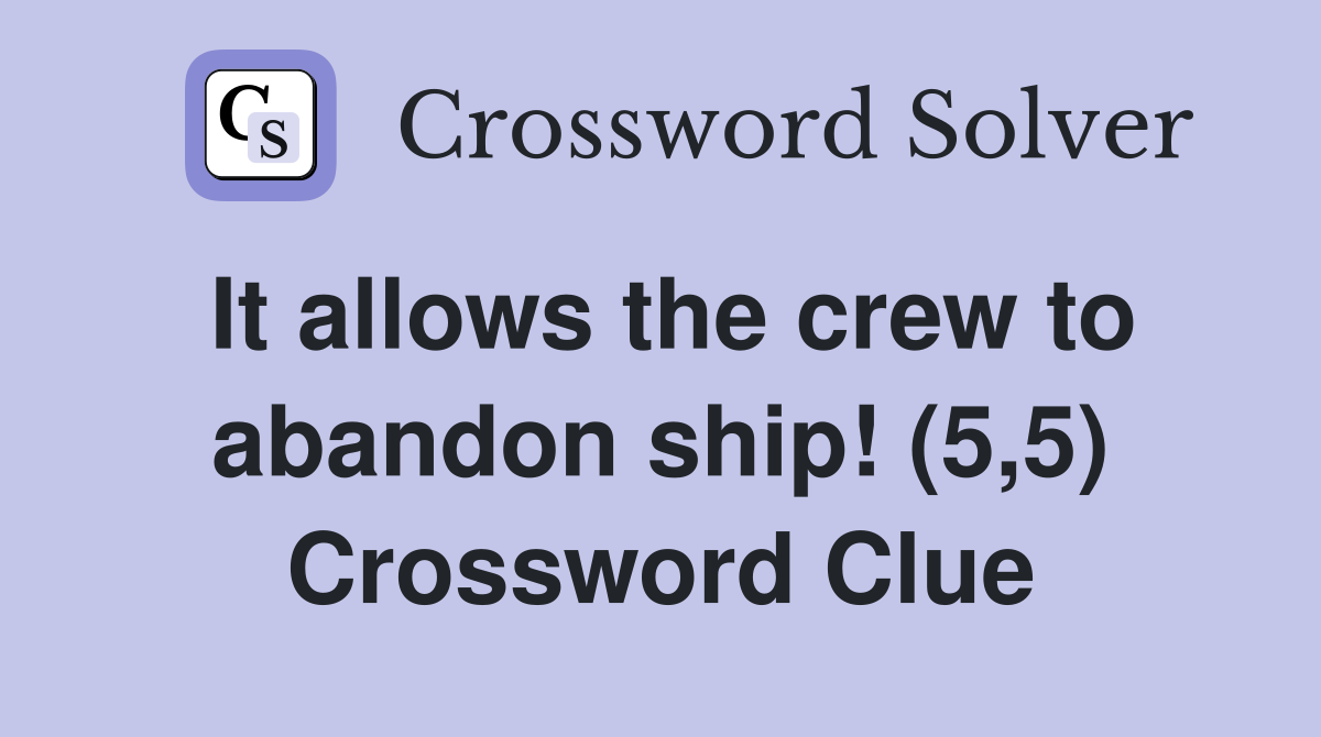 It allows the crew to abandon ship! (5,5) Crossword Clue