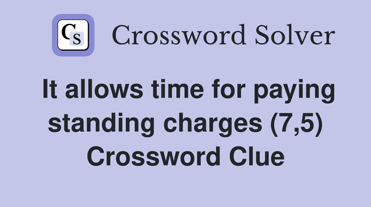 It allows time for paying standing charges (7,5) Crossword Clue