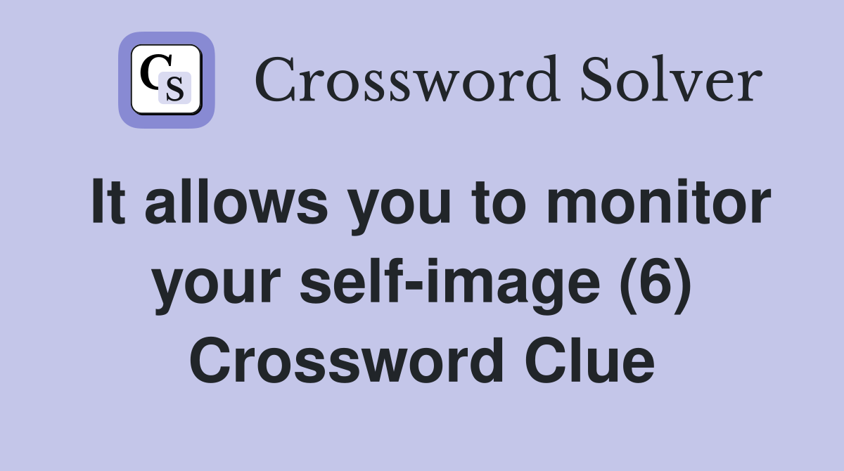 It allows you to monitor your self-image (6) Crossword Clue