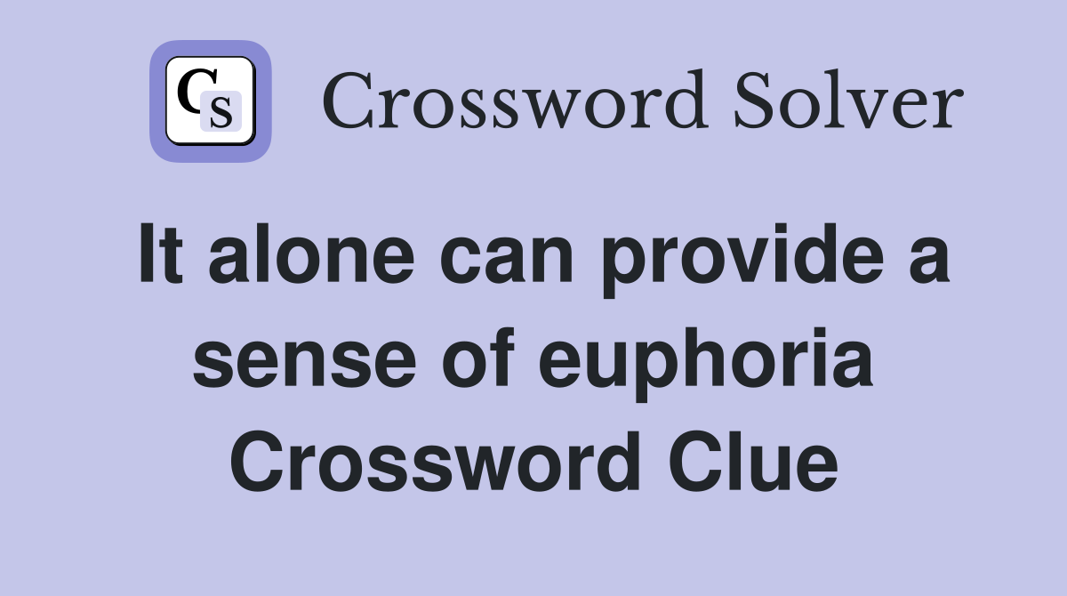 It alone can provide a sense of euphoria Crossword Clue