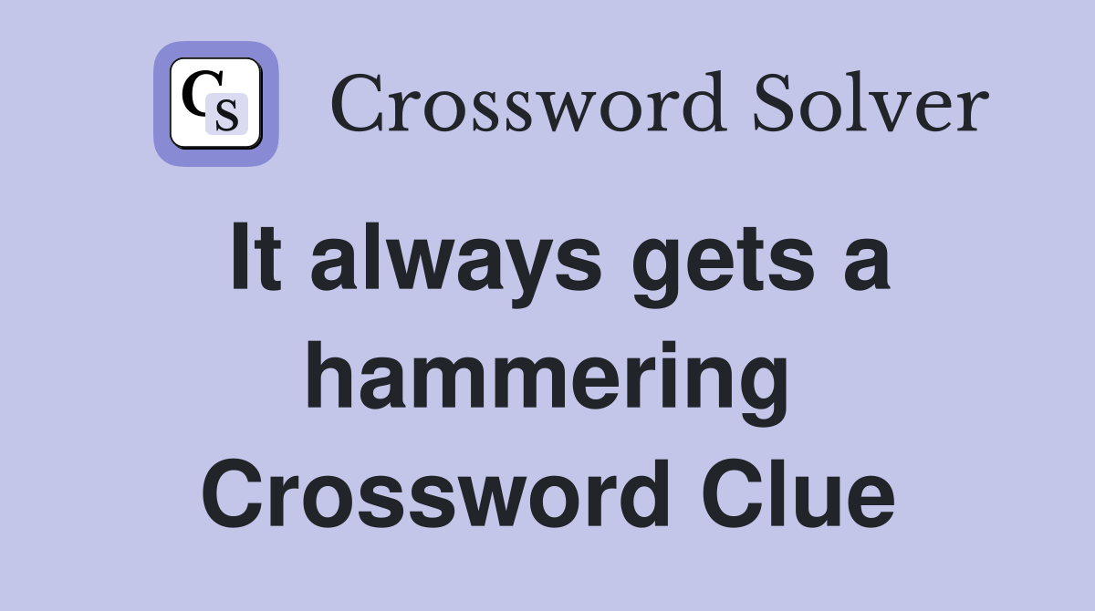 It always gets a hammering Crossword Clue