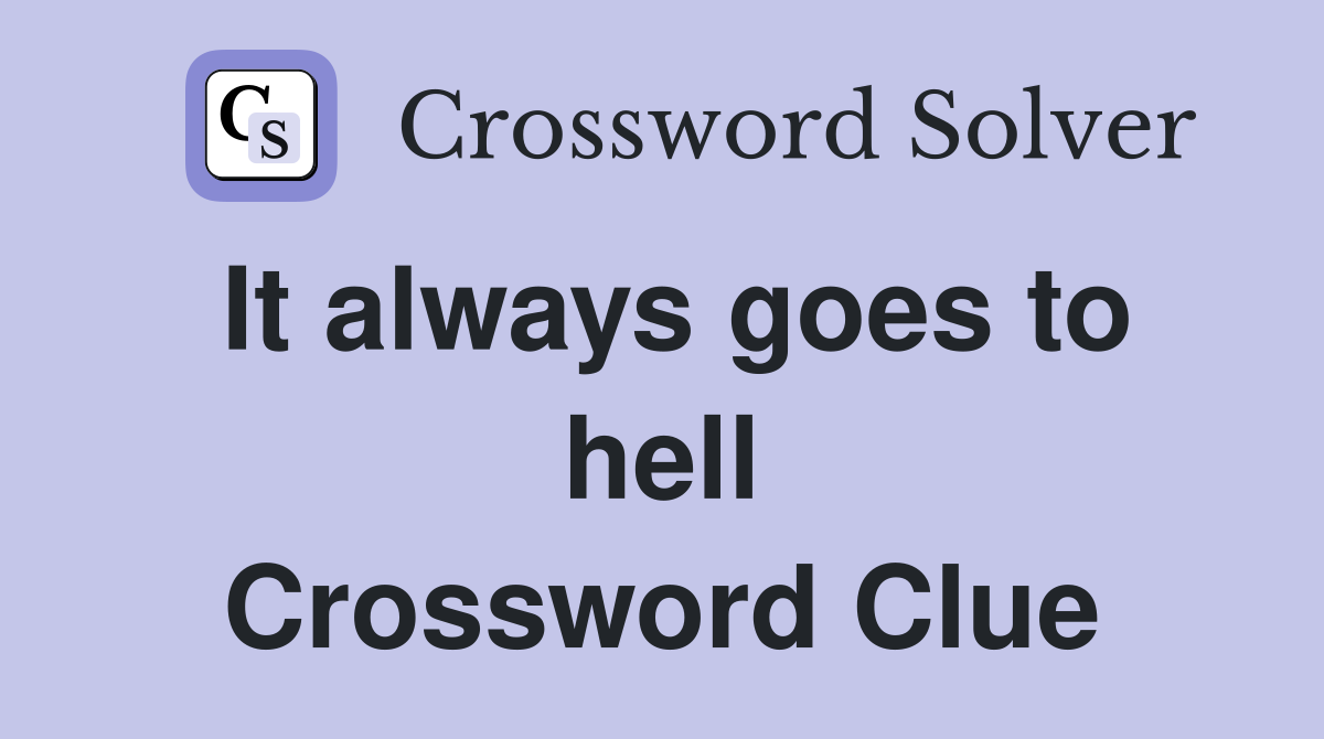 It always goes to hell Crossword Clue