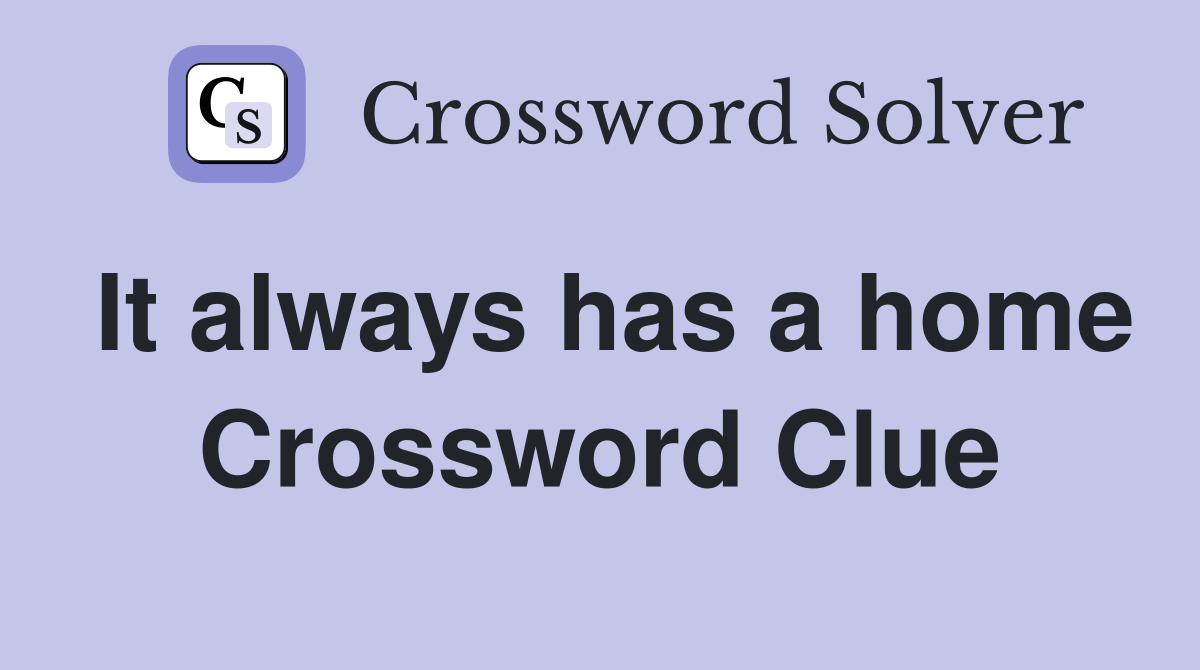 It always has a home Crossword Clue