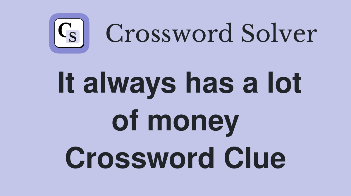 It always has a lot of money Crossword Clue