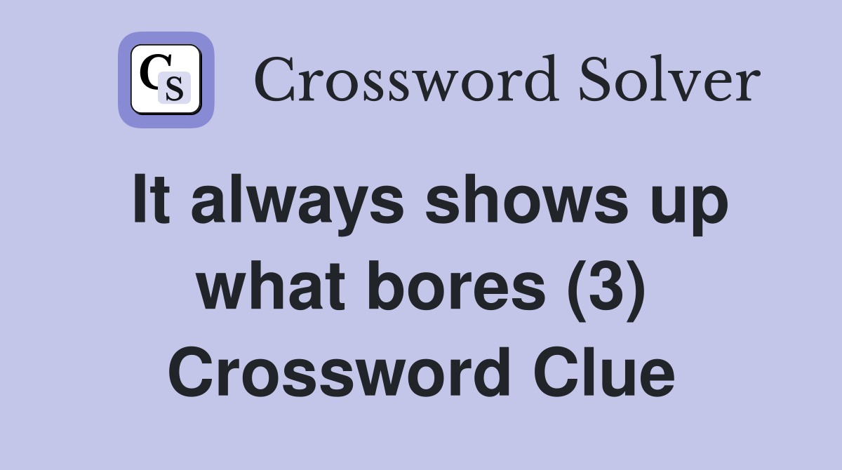 It always shows up what bores (3) Crossword Clue