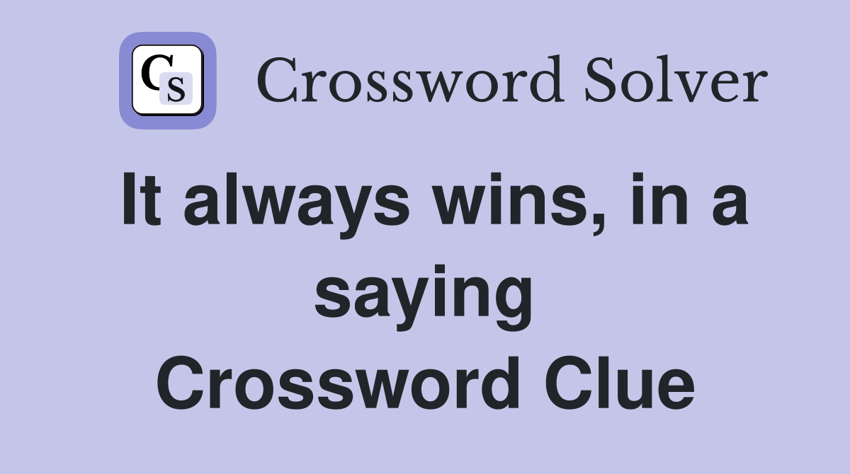 It always wins, in a saying Crossword Clue