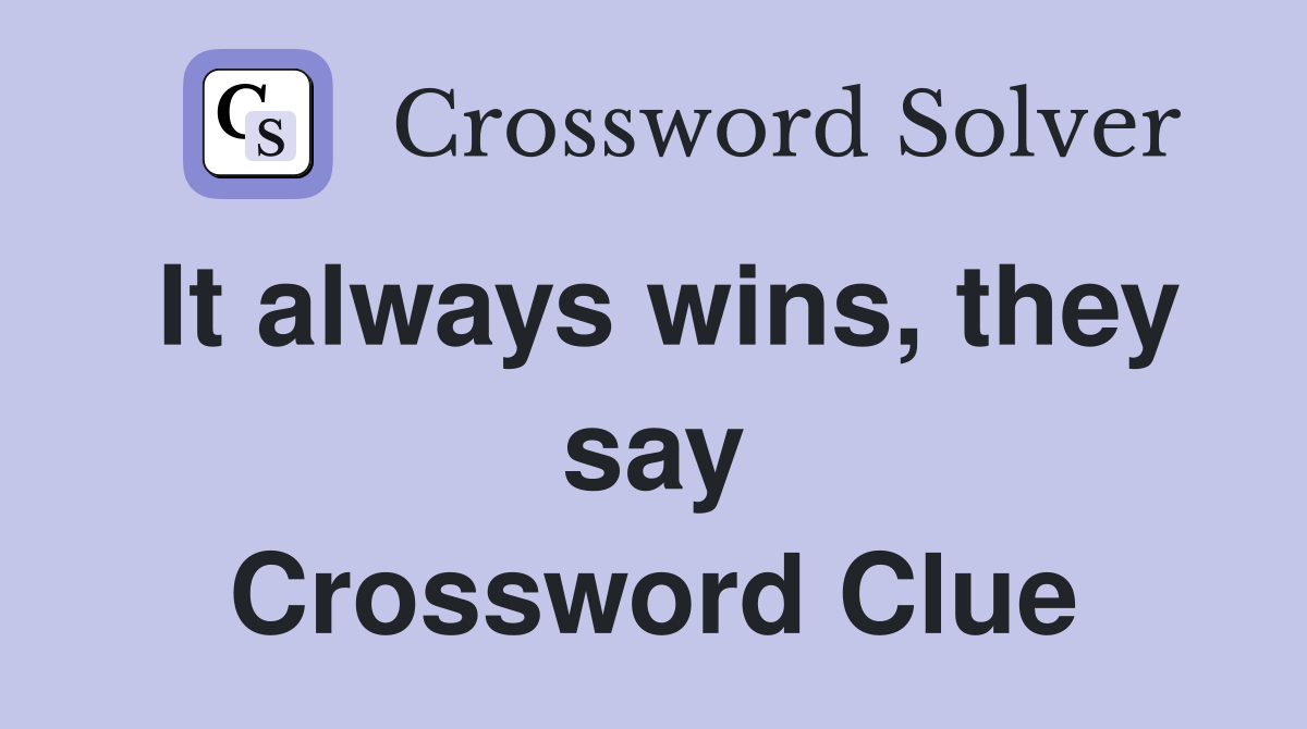 It always wins, they say Crossword Clue