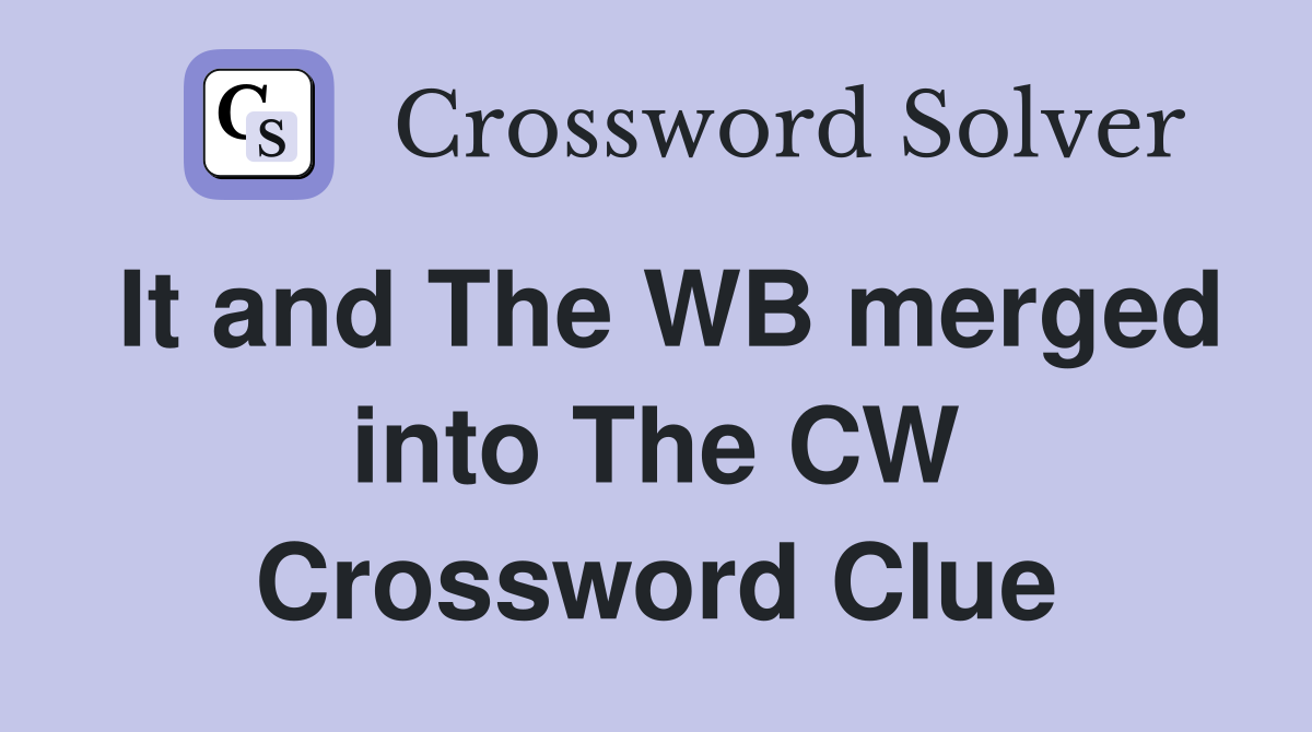 It and The WB merged into The CW Crossword Clue