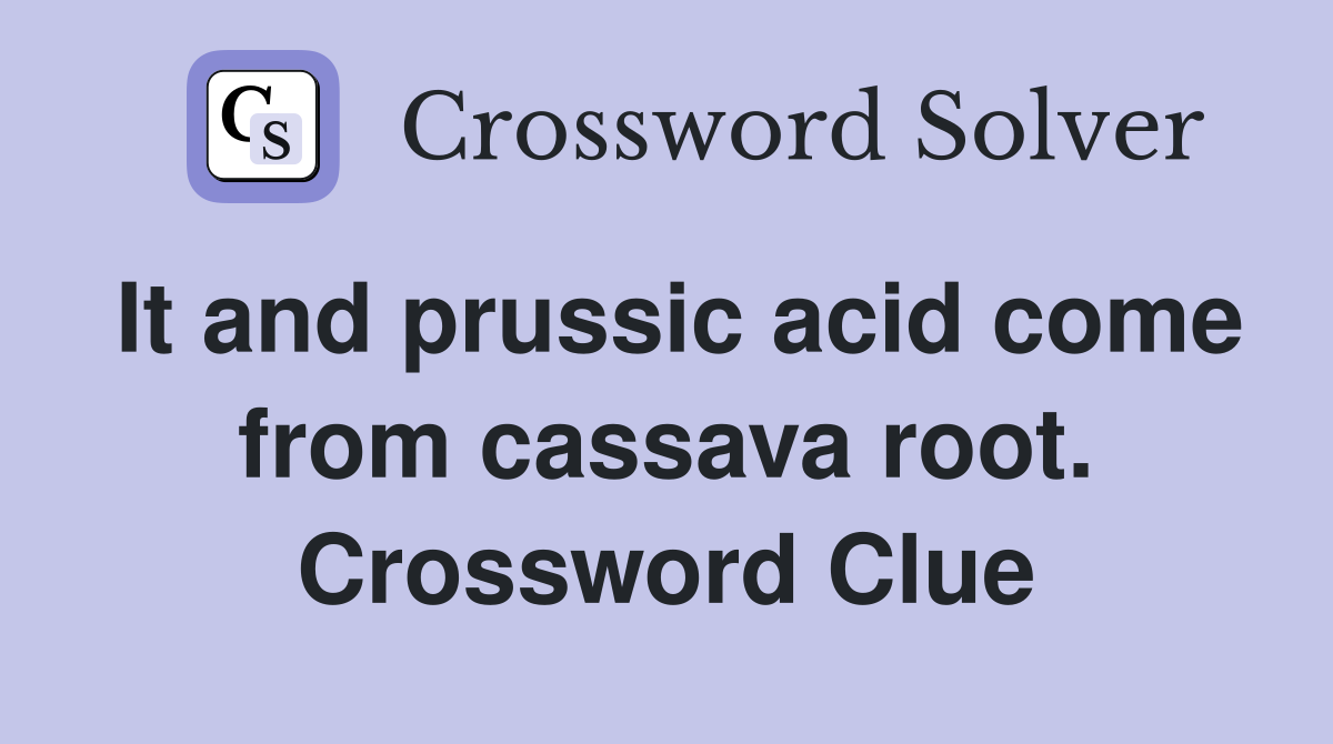 It and prussic acid come from cassava root. Crossword Clue