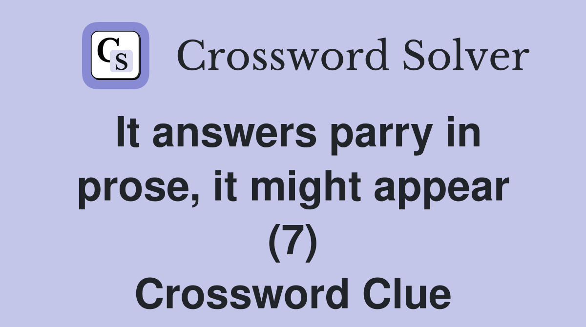 It answers parry in prose, it might appear (7) Crossword Clue