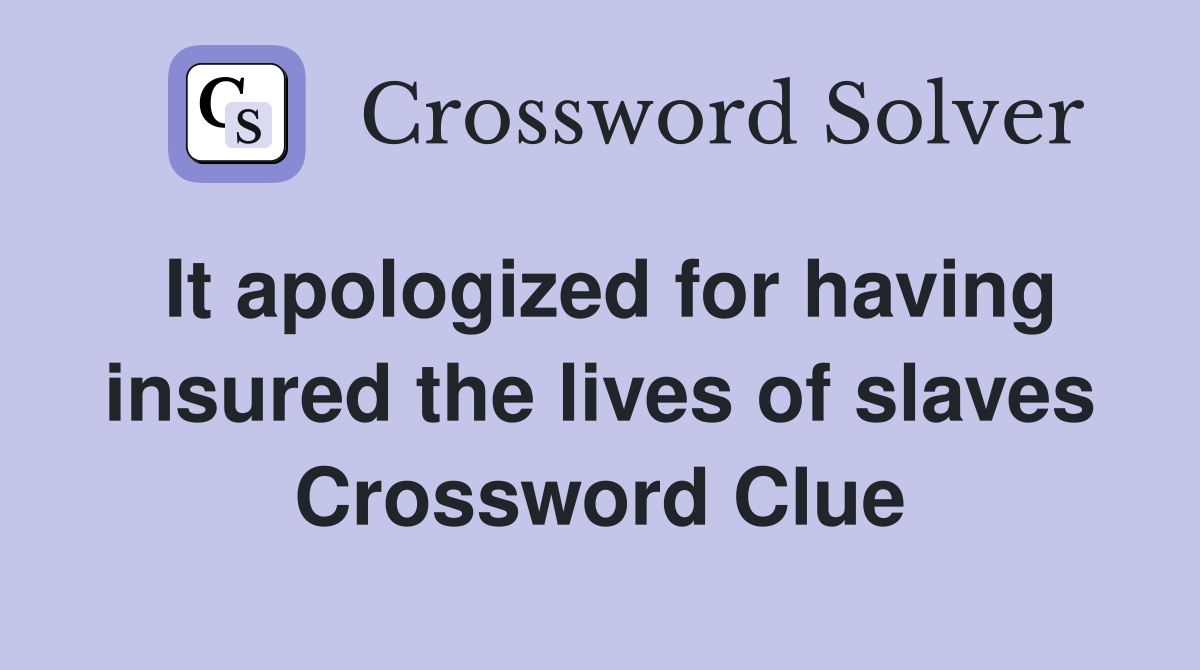 It apologized for having insured the lives of slaves Crossword Clue