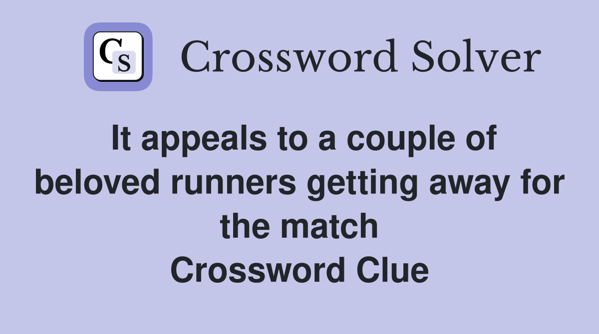 It appeals to a couple of beloved runners getting away for the match Crossword Clue