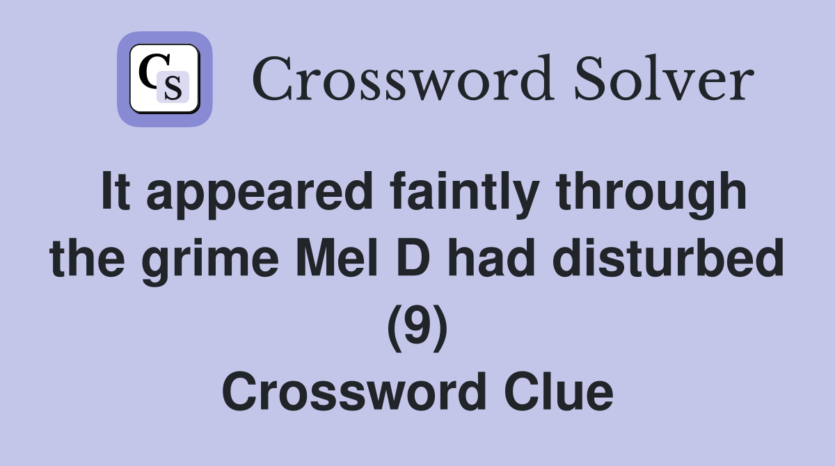 It appeared faintly through the grime Mel D had disturbed (9) Crossword Clue
