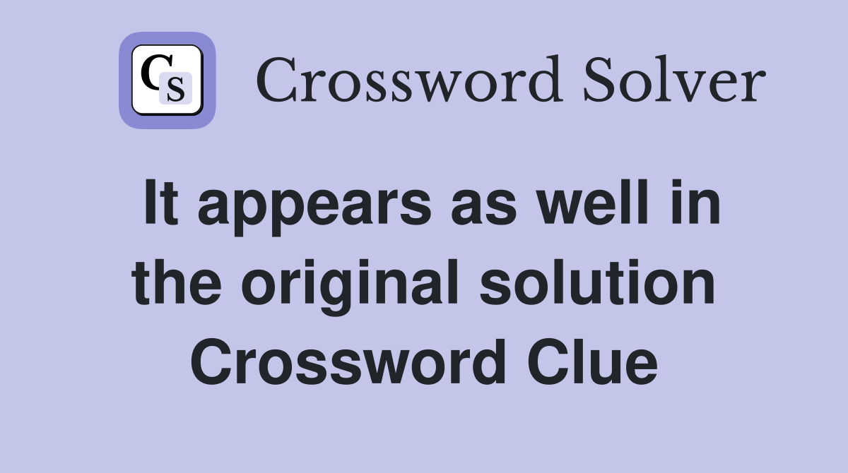 It appears as well in the original solution Crossword Clue