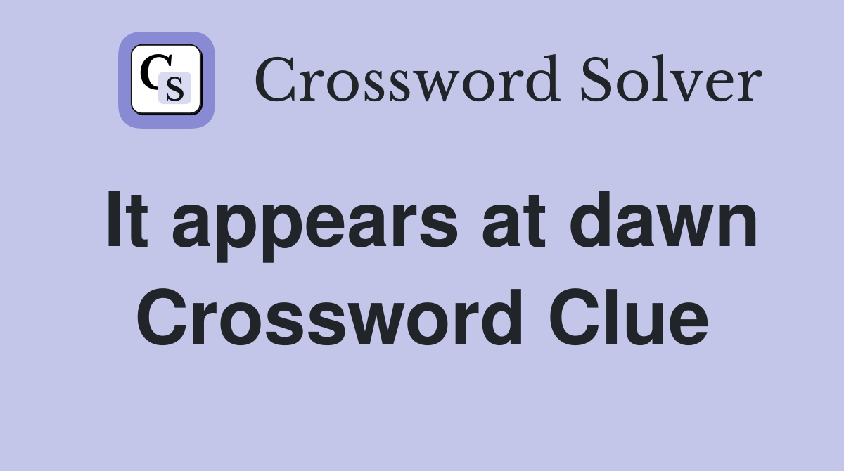 It appears at dawn Crossword Clue
