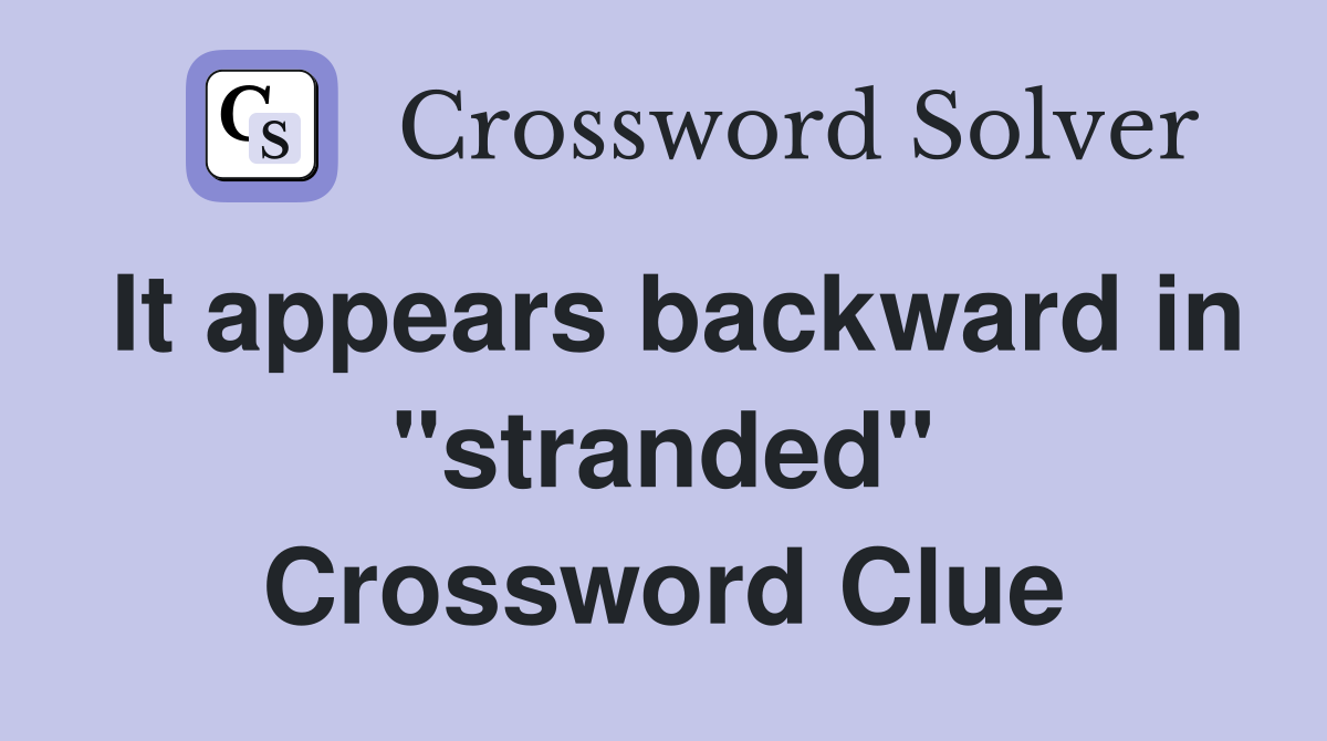 It appears backward in "stranded" Crossword Clue