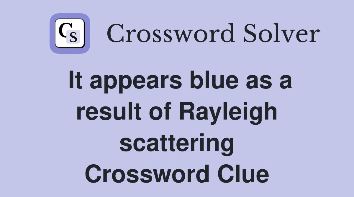 It appears blue as a result of Rayleigh scattering Crossword Clue