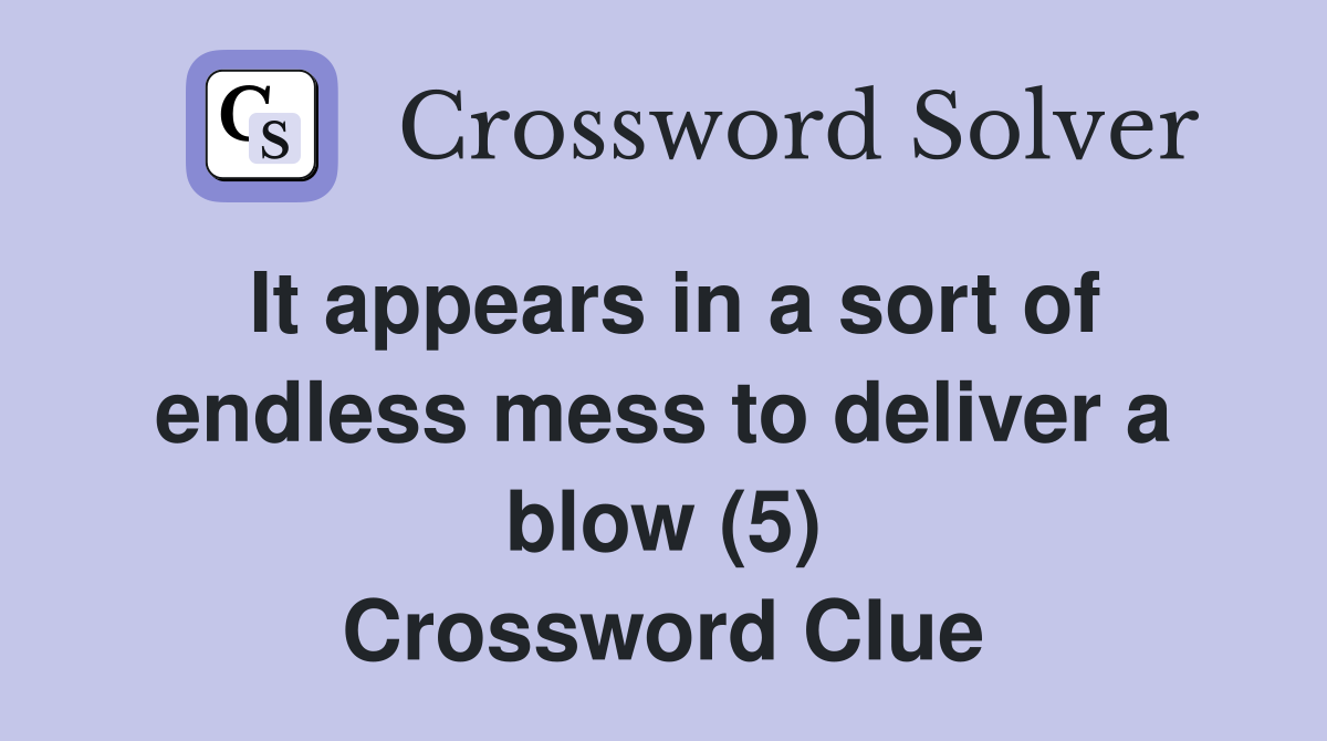 It appears in a sort of endless mess to deliver a blow (5) Crossword Clue