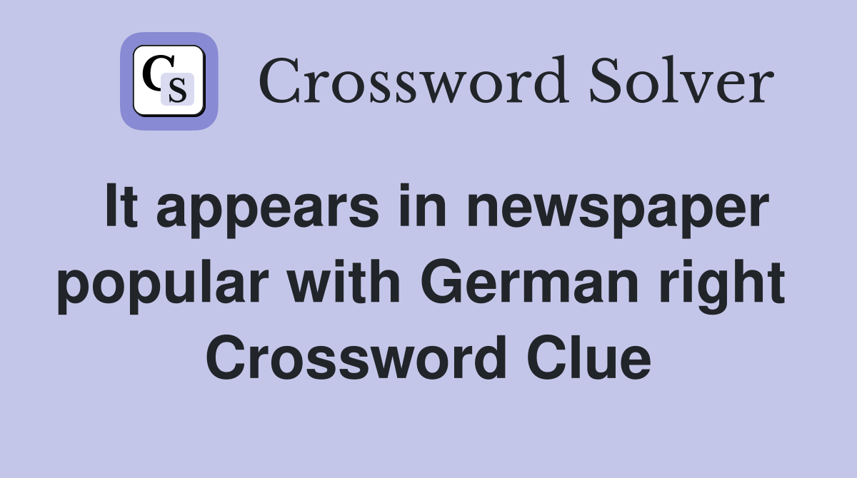It appears in newspaper popular with German right  Crossword Clue