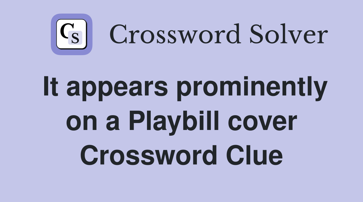 It appears prominently on a Playbill cover Crossword Clue