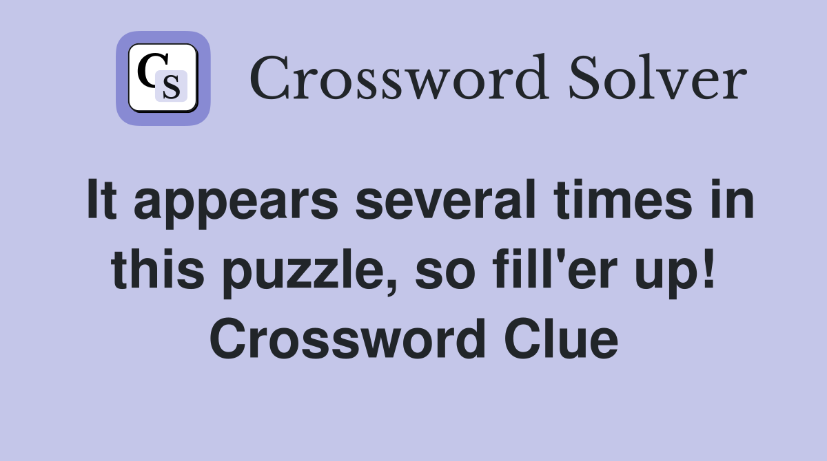It appears several times in this puzzle, so fill'er up! Crossword Clue