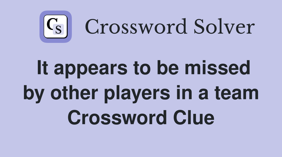 It appears to be missed by other players in a team Crossword Clue