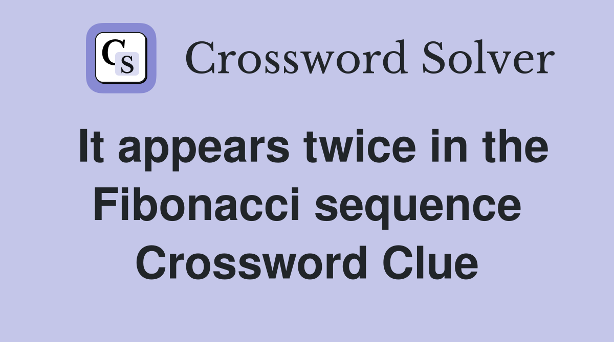 It appears twice in the Fibonacci sequence Crossword Clue