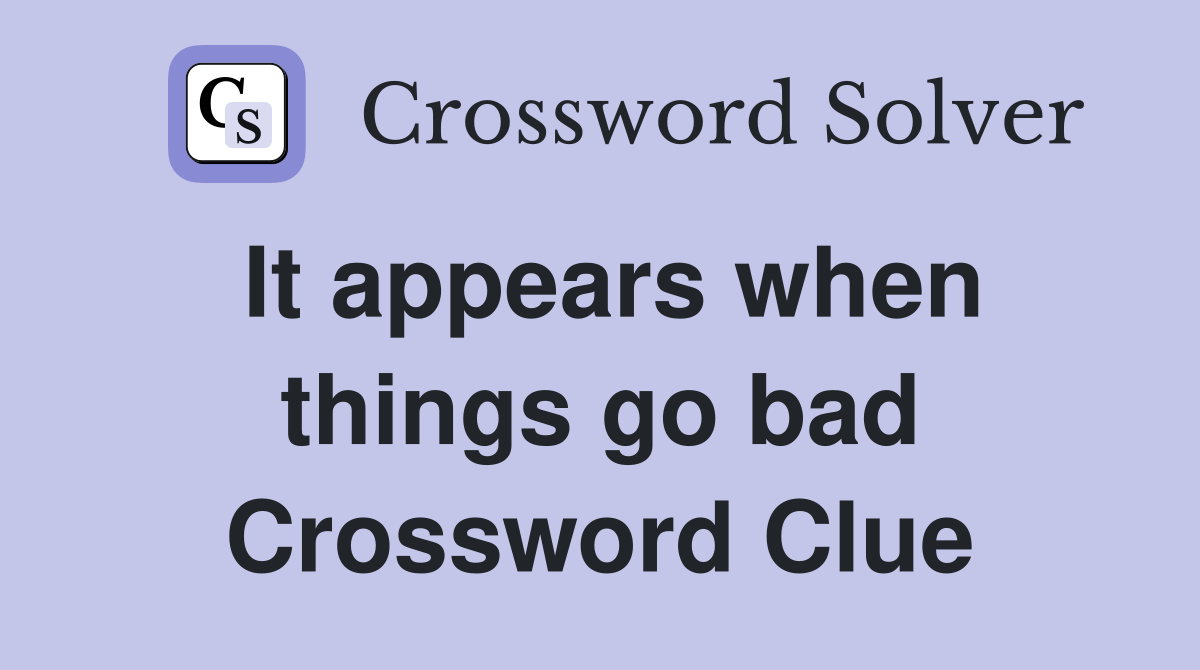 It appears when things go bad Crossword Clue