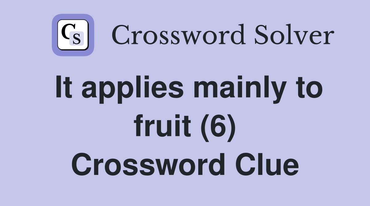 It applies mainly to fruit (6) Crossword Clue