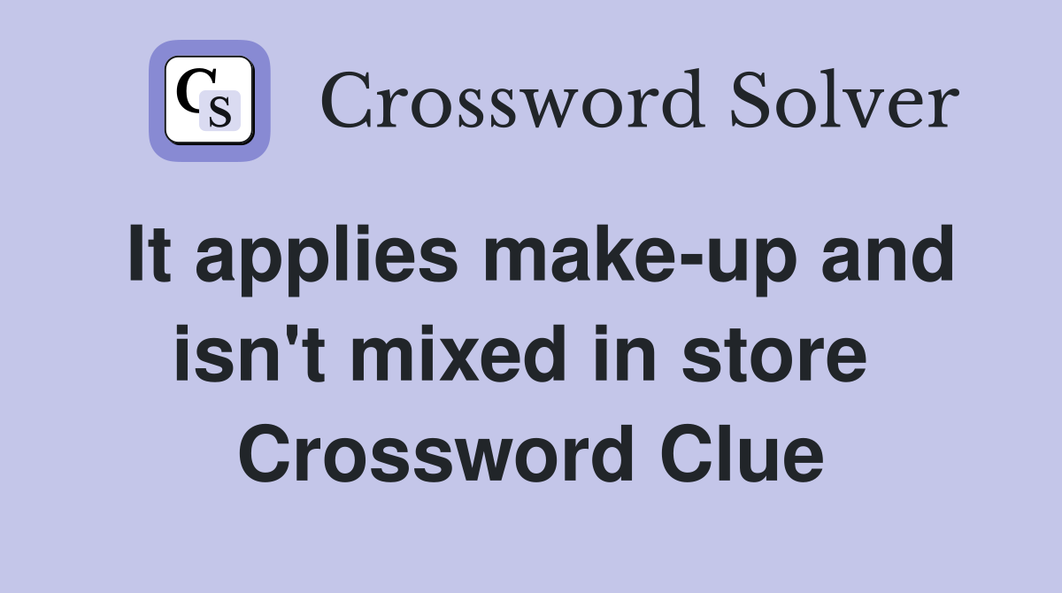 It applies make-up and isn't mixed in store  Crossword Clue