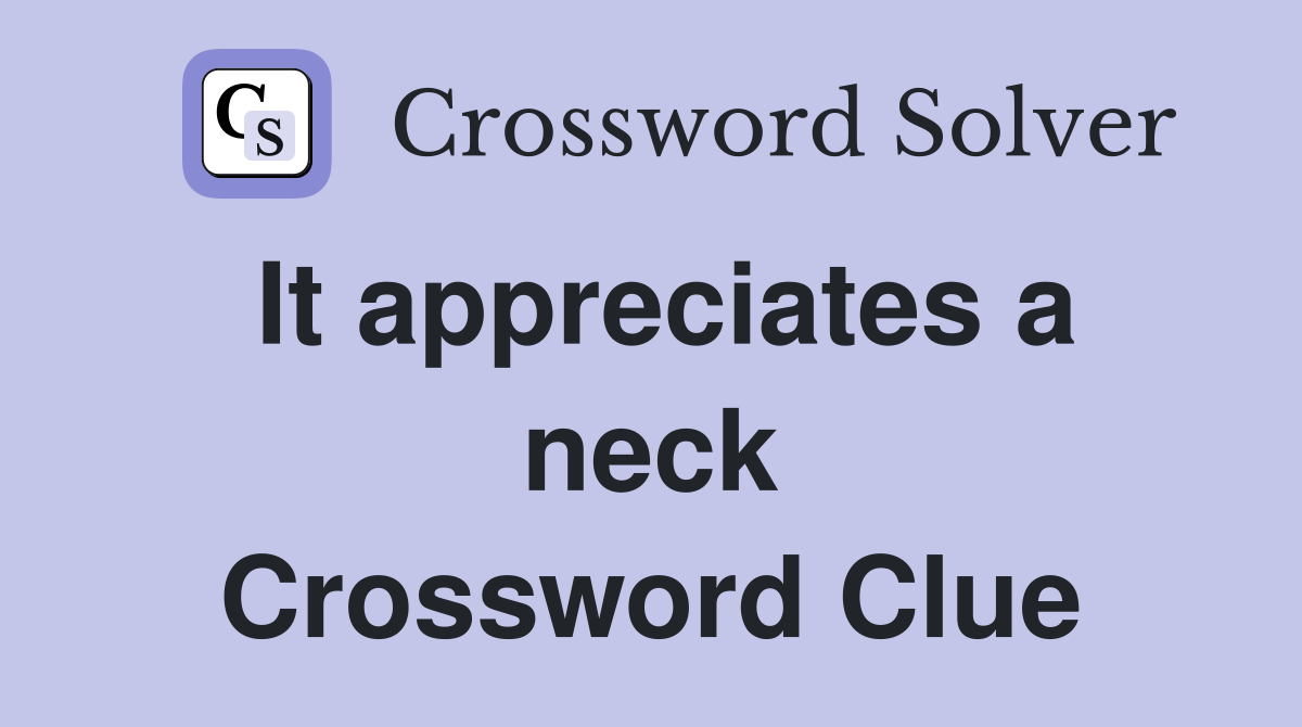 It appreciates a neck Crossword Clue