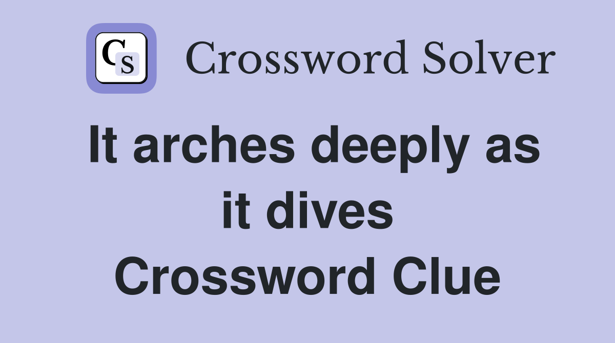 It arches deeply as it dives Crossword Clue