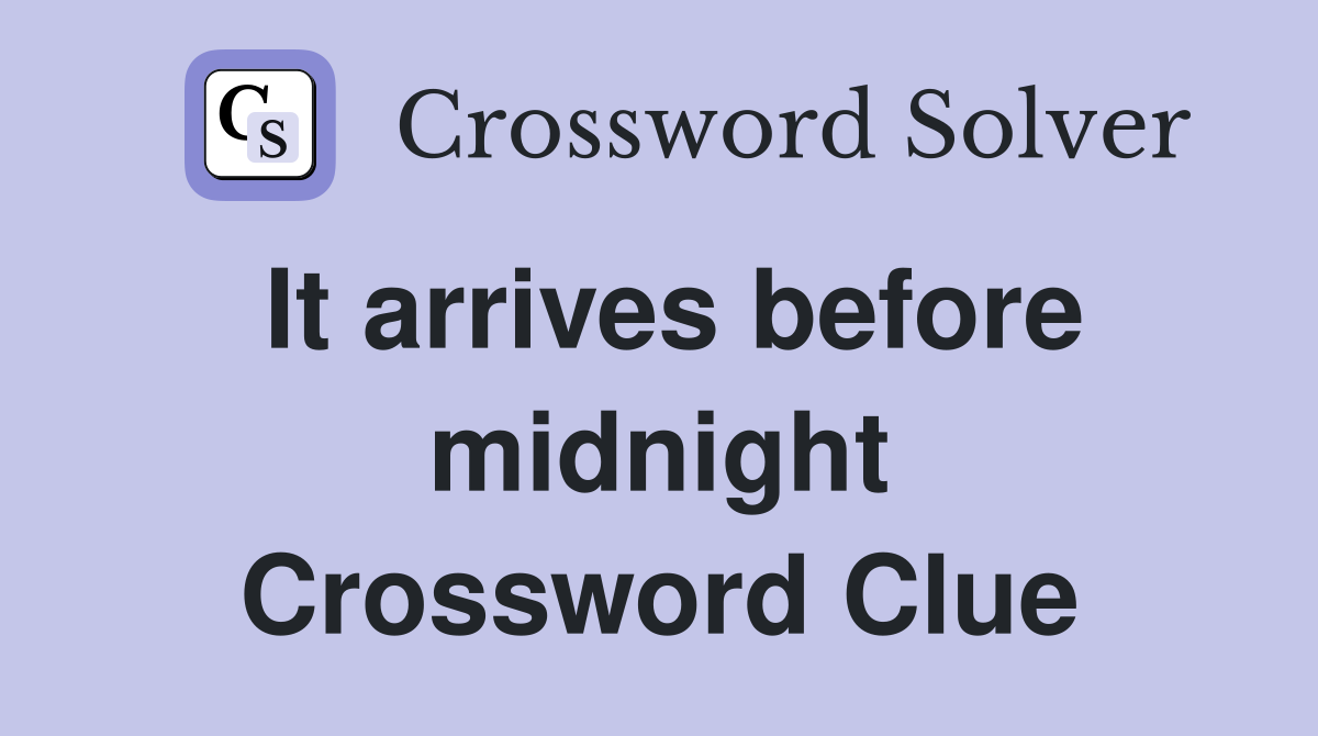 It arrives before midnight Crossword Clue