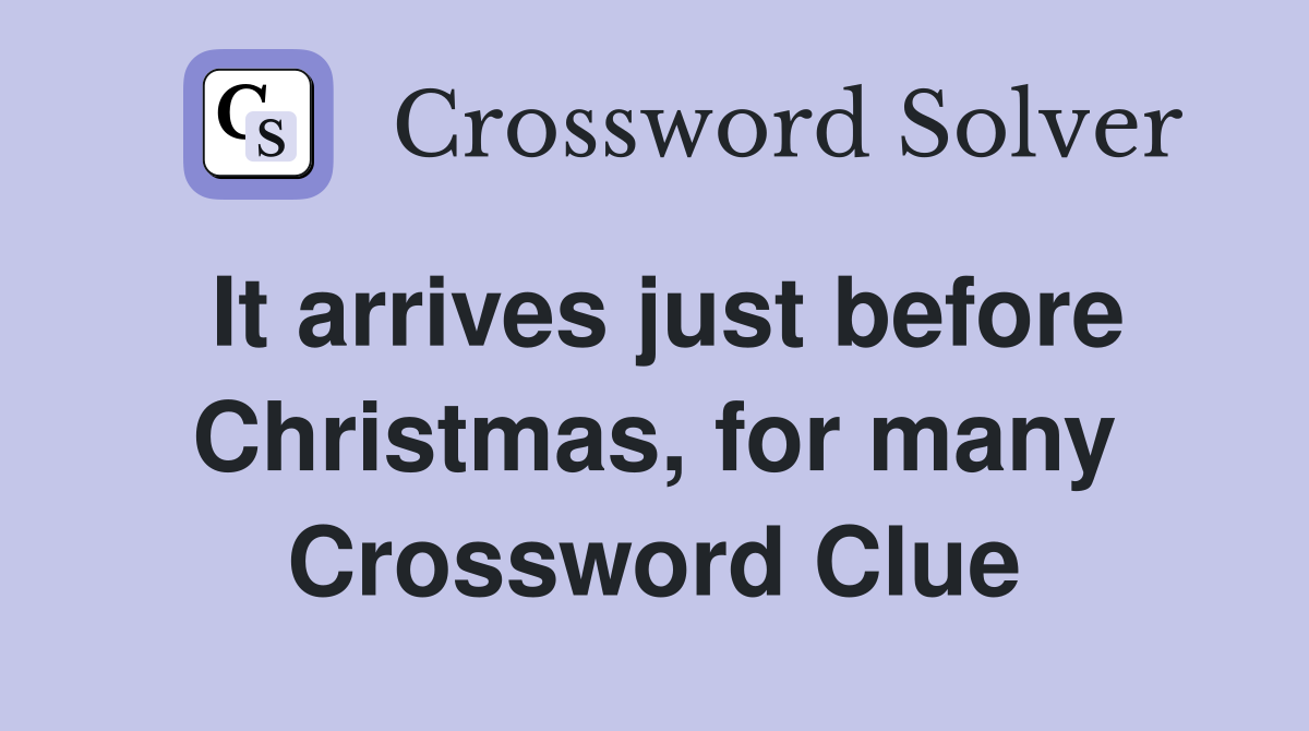It arrives just before Christmas, for many Crossword Clue
