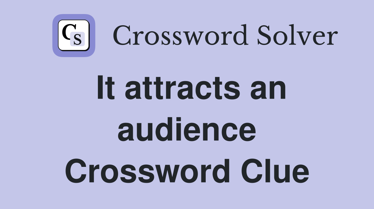 It attracts an audience Crossword Clue