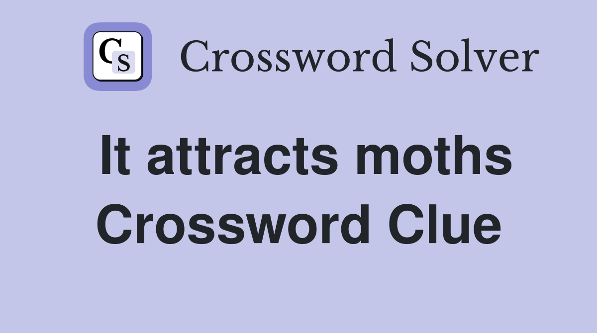 It attracts moths Crossword Clue