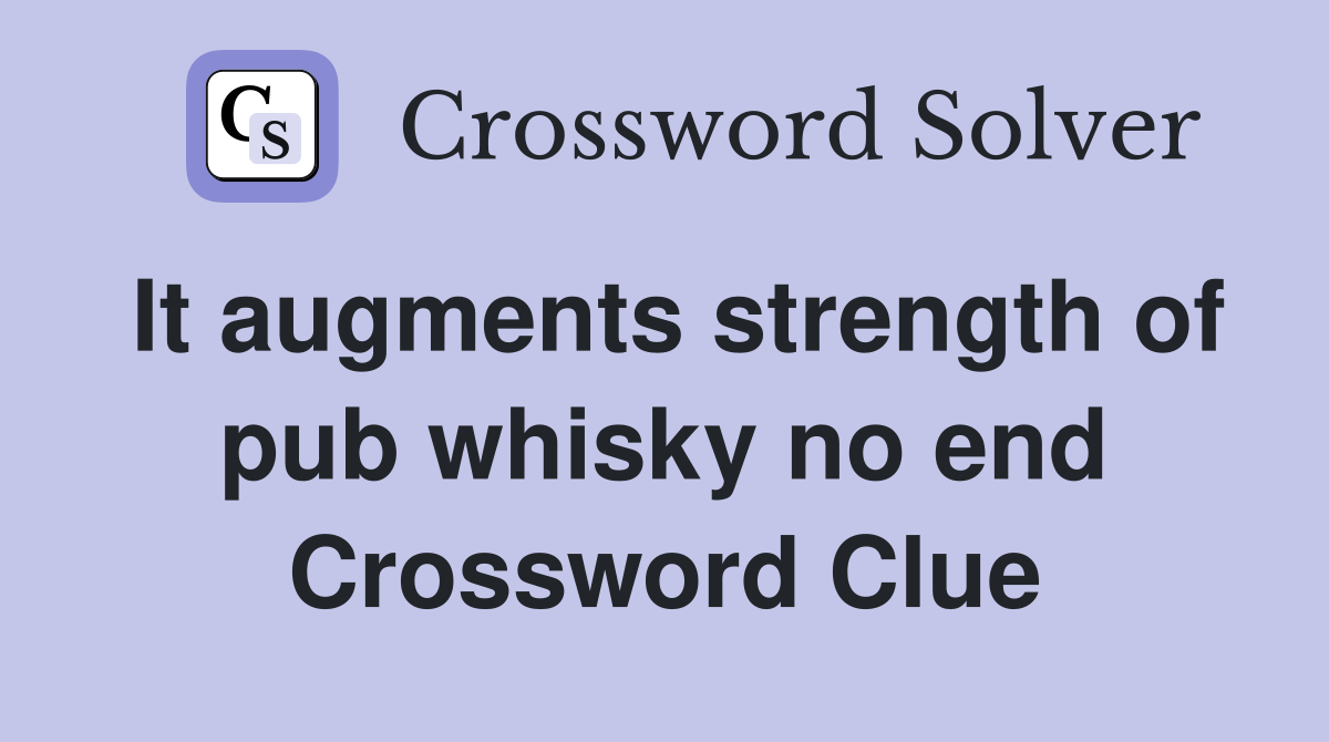 It augments strength of pub whisky no end Crossword Clue