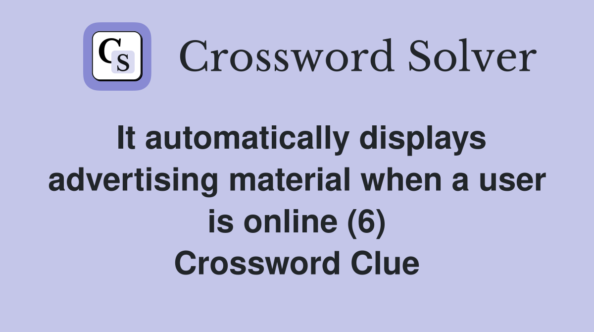 It automatically displays advertising material when a user is online (6) Crossword Clue