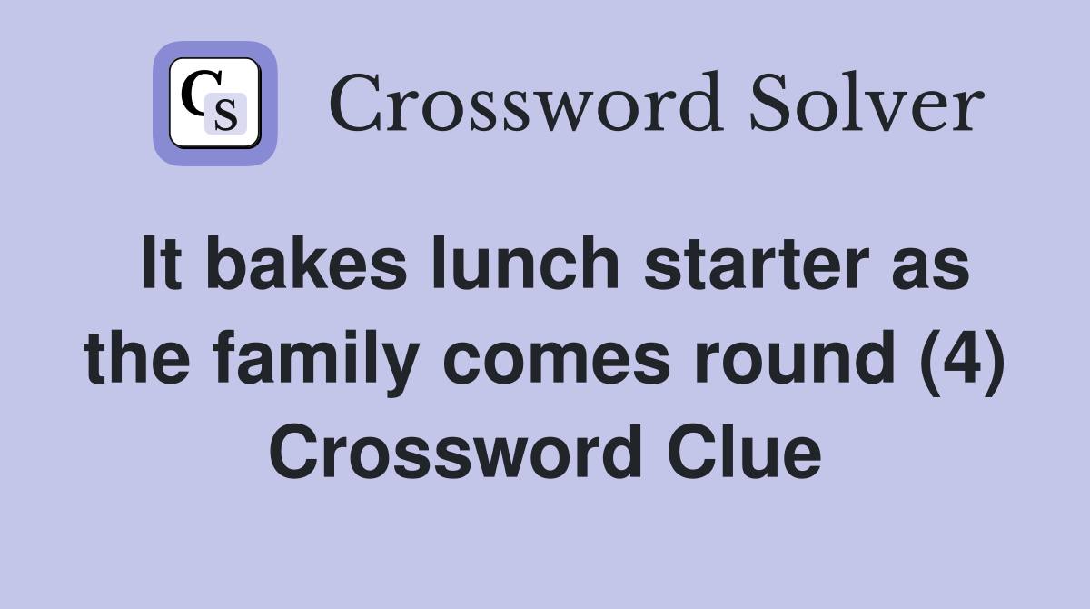 It bakes lunch starter as the family comes round (4) Crossword Clue