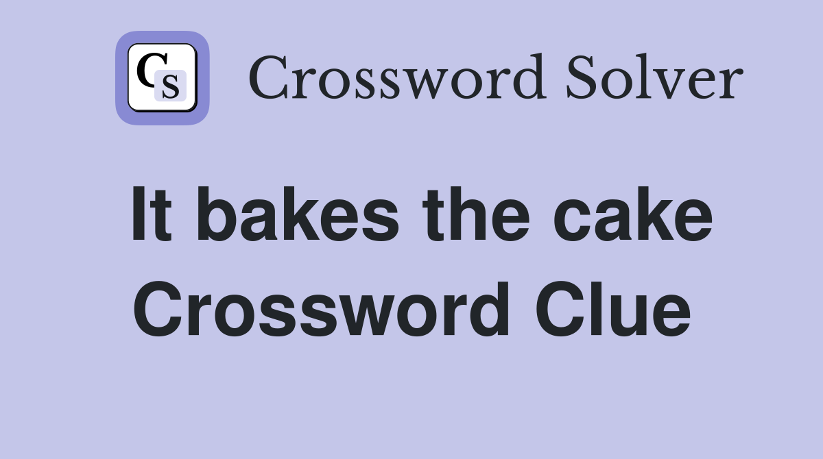 It bakes the cake Crossword Clue