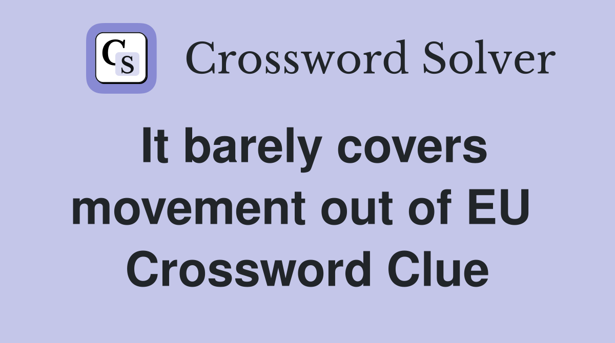 It barely covers movement out of EU  Crossword Clue